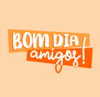 bom dia amigos