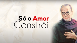 Só o amor constrói 